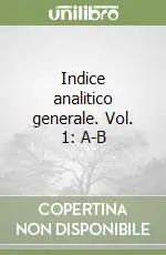 Indice analitico generale. Vol. 1 A-B Spedito Oggi