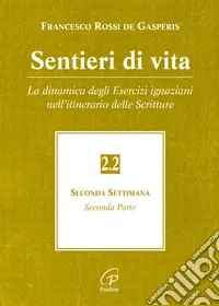 Scelto Dai Clienti Sentieri di vita. Vol. 2/2 La dinamica degli esercizi ignaziani nell‘itinerario delle scritture