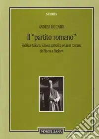Il «partito romano». Politica italiana, Chiesa cattolica e Curia romana da Pio XII a Paolo VI Non Perdere