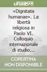 Economico «Dignitatis humanae». La libertà religiosa in Paolo VI. Colloquio internazionale di studio (Brescia, 24-26 settembre 2004)