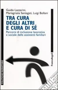 Ultime Pezzi Tra cura degli altri e cura di sé. Percorsi di inclusione lavorativa e sociale delle assistenti familiari