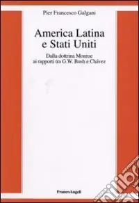 America Latina e Stati Uniti. Dalla dottrina Monroe ai rapporti tra G. W. Bush e Chavez Offerta Limitata