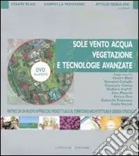 Sole, vento, acqua, vegetazione e tecnologie avanzate. Matrici di un nuovo approccio progettuale al territorio, architettura e design strategico. Ediz. illustrata. Con DVD Promozione
