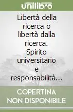 Compra Online Libertà della ricerca o libertà dalla ricerca. Spirito universitario e responsabilità della ragione