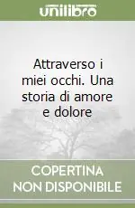 Attraverso i miei occhi. Una storia di amore e dolore Saldi