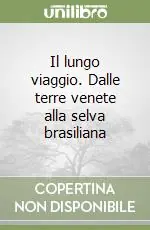 Il lungo viaggio. Dalle terre venete alla selva brasiliana Prezzo Conveniente