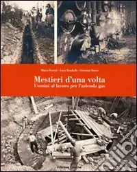 Mestieri d‘una volta. Uomini al lavoro per l‘azienda gas. Ediz. illustrata Offerta