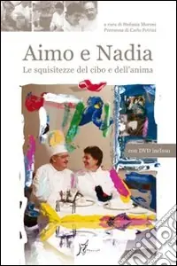 Aimo e Nadia. Le squisitezze del cibo e dell‘anima. Con DVD Nuovo Arrivo