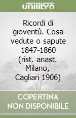 Ricordi di gioventù. Cosa vedute o sapute 1847-1860 (rist. anast. Milano, Cagliari 1906) Spedizione Espresso
