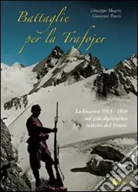 Battaglie per la Trafojer. La guerra 1915-1918 sul più alpinistico settore del fronte Nuovo Arrivo