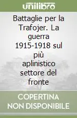 Battaglie per la Trafojer. La guerra 1915-1918 sul più aplinistico settore del fronte Professionale