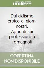 Dal ciclismo eroico ai giorni nostri. Appunti sui professionisti romagnoli Ultimissimo Modello