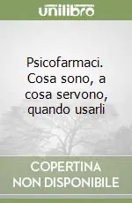 Bestseller Psicofarmaci. Cosa sono, a cosa servono, quando usarli