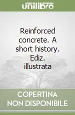 Reinforced concrete. A short history. Ediz. illustrata Nuovo Arrivo