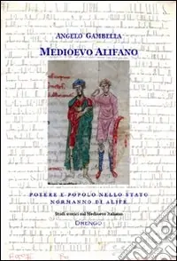 Affare Medioevo Alifano. Potere e popolo nello Stato Normanno di Alife. Ediz. illustrata