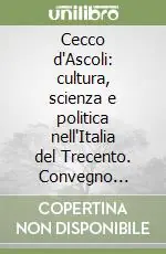 Compra Oggi Stesso Cecco d‘Ascoli cultura, scienza e politica nell‘Italia del Trecento. Convegno internazionale (Ascoli Piceno, 2-3 dicembre 2005)