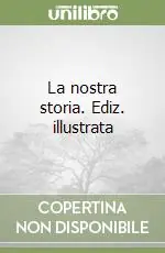 La nostra storia. Ediz. illustrata Compra Adesso