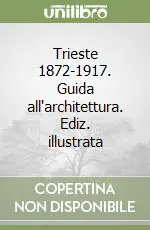 Ultime Pezzi Trieste 1872-1917. Guida all‘architettura. Ediz. illustrata