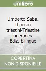 Umberto Saba. Itinerari triestini-Triestine itineraries. Ediz. bilingue Ultime Pezzi