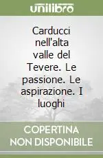 Nuova Collezione Carducci nell‘alta valle del Tevere. Le passione. Le aspirazione. I luoghi