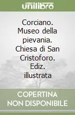 Corciano. Museo della pievania. Chiesa di San Cristoforo. Ediz. illustrata Non Perdere