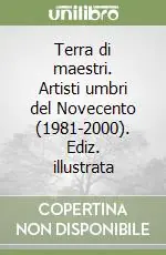 Terra di maestri. Artisti umbri del Novecento (1981-2000). Ediz. illustrata Prezzo Ridotto