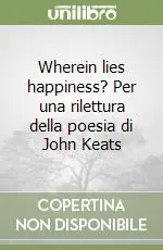 Wherein lies happiness? Per una rilettura della poesia di John Keats Bestseller