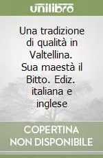 Una tradizione di qualità in Valtellina. Sua maestà il Bitto. Ediz. italiana e inglese Vendita Finale