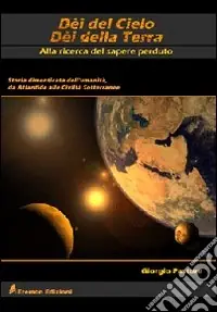 Must-Have Dèi del cielo, dèi della terra. Alla ricerca del sapere perduto. Storia dimenticata dell‘umanità, da Atlantide alle civiltà sotterranee