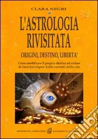 Spedizione Espresso L‘astrologia rivisitata. Origini, destino, libertà. Come modificare il proprio destino ed evitare di farsi travolgere dalle correnti della vita. Ediz. illustrata