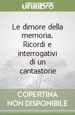 Le dimore della memoria. Ricordi e interrogativi di un cantastorie Prezzo Ridotto