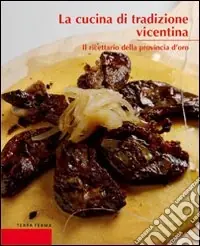 Ordina Subito La cucina di tradizione vicentina. Il ricettario della provincia d‘oro