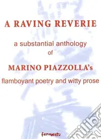 A raving reverie. A subtantial anthology of Marino Piazzolla‘s flamboyant poetry and witty prose Promozione Esclusiva