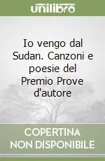 Io vengo dal Sudan. Canzoni e poesie del Premio Prove d‘autore Offerta Lampo