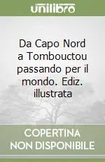 Da Capo Nord a Tombouctou passando per il mondo. Ediz. illustrata Vendita Finale
