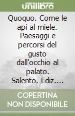 Quoquo. Come le api al miele. Paesaggi e percorsi del gusto dall‘occhio al palato. Salento. Ediz. illustrata Prezzo Scontato