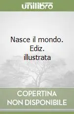 Nasce il mondo. Ediz. illustrata Esclusivo