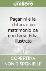 Paganini e la chitarra un matrimonio da non farsi. Ediz. illustrata Prezzo Conveniente
