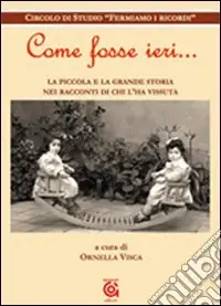 Acquista Ora Come fosse ieri. La piccola e la grande storia nei racconti di chi l‘ha vissuta