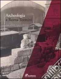 Archeologia a Roma Termini. Ediz. illustrata Ultima Occasione