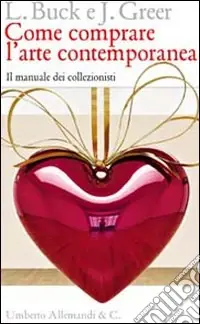 Come comprare l‘arte contemporanea. Il manuale dei collezionisti. Ediz. illustrata Promo Stagionale