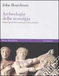 Archeologia della nostalgia. Come i greci reinventarono il loro passato Offerta