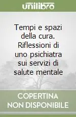 Tempi e spazi della cura. Riflessioni di uno psichiatra sui servizi di salute mentale Affare