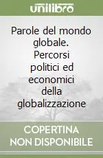 Reso Gratuito Parole del mondo globale. Percorsi politici ed economici della globalizzazione