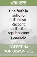 Solo Oggi Una farfalla sull‘orlo dell‘abisso. Racconti dell‘esilio repubblicano spagnolo