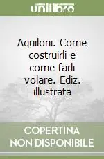 Prezzo Conveniente Aquiloni. Come costruirli e come farli volare. Ediz. illustrata