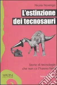 Ultimissimo Modello L‘estinzione dei tecnosauri. Storie di tecnologie che non ce l‘hanno fatta