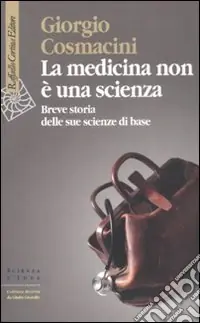 Non Perdere La medicina non è una scienza. Breve storia delle sue scienze di base