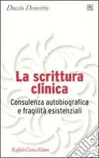 Esclusivo La scrittura clinica. Consulenza autobiografica e fragilità esistenziali
