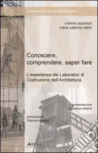 Consegna Rapida Conoscere, comprendere, sapere fare. L‘esperienza dei laboratori di costruzione dell‘architettura